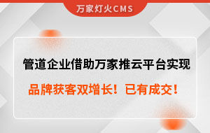 管道企業借助萬家推云平臺實現品牌獲客雙增長！已有成交！